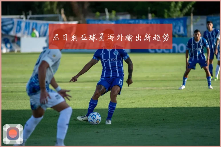 尼日利亚球员海外输出新趋势
